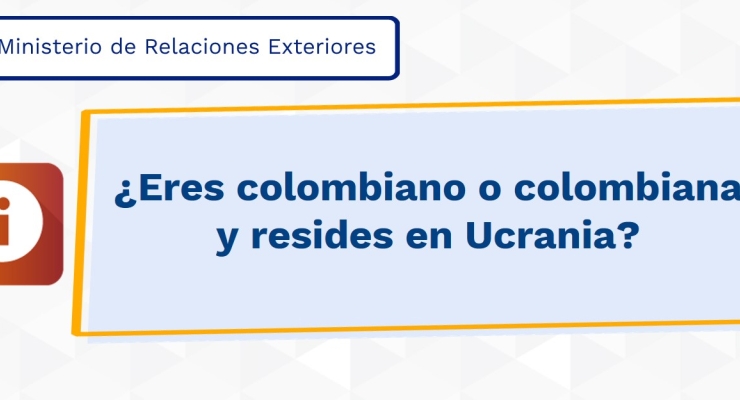 ¿Eres colombiano o colombiana y resides en Ucrania?